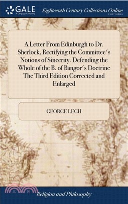 A Letter from Edinburgh to Dr. Sherlock, Rectifying the Committee's Notions of Sincerity. Defending the Whole of the B. of Bangor's Doctrine the Third Edition Corrected and Enlarged