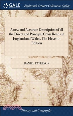 A New and Accurate Description of All the Direct and Principal Cross Roads in England and Wales. the Eleventh Edition