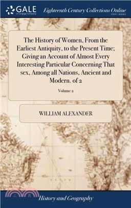 The History of Women, from the Earliest Antiquity, to the Present Time; Giving an Account of Almost Every Interesting Particular Concerning That Sex, Among All Nations, Ancient and Modern. of 2; Volum