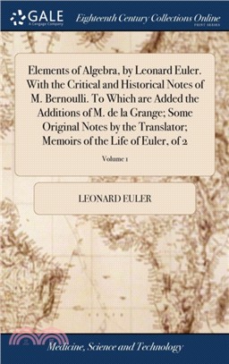 Elements of Algebra, by Leonard Euler. with the Critical and Historical Notes of M. Bernoulli. to Which Are Added the Additions of M. de la Grange; Some Original Notes by the Translator; Memoirs of t