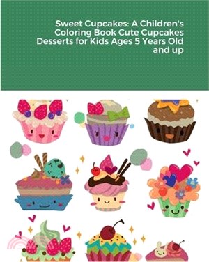 Sweet Cupcakes: A Children's Coloring Book Cute Cupcakes Desserts for Kids Ages 5 Years Old and up