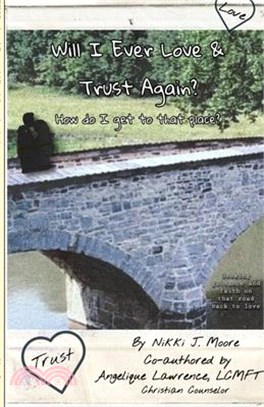 Will I Ever Love & Trust Again?: How do I get to that place?