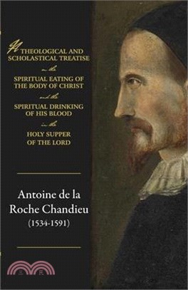 A theological and scholastical treatise, on the spiritual eating of the body of Christ, and the spiritual drinking of His blood, in the Holy Supper of