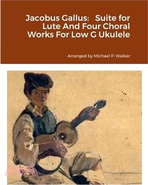 Jacobus Gallus: Suite for Lute And Four Choral Works For Low G Ukulele