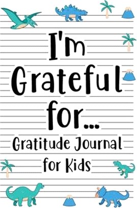 I'm Grateful for Gratitude Journal for Kids: Daily Gratitude for kid Boys and Girl with Writing Prompts to Express Gratitude, Dinosaur Cover