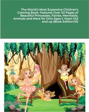 The World's Most Expensive Children's Coloring Book: Features Over 30 Pages of Beautiful Princesses, Fairies, Mermaids, Animals and More for Girls Age