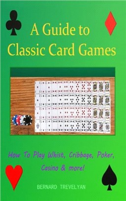 A Guide To Classic Card Games：How To Play Whist, Cribbage, Poker, Casino & more! (Hardcover)