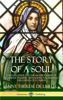 The Story of a Soul L'Histoire D'une Ame：The Autobiography of St. Therese of Lisieux: With Additional Writings and Sayings of St. Theres (Hardcover)