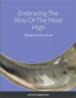 Embracing The Way Of The Most High: Walking in the Way of Torah