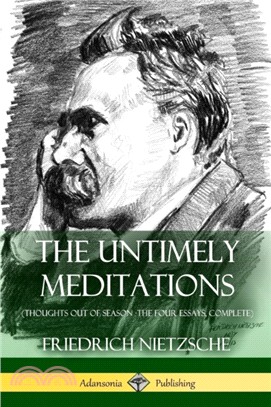 The Untimely Meditations (Thoughts Out of Season -The Four Essays, Complete)