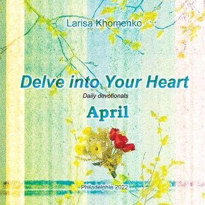 Delve into Your Heart. Daily devotionals. April.: Daily devotionals.