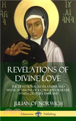 Revelations of Divine Love：The Devotional Revelations and Mystical Visions of a Christian Believer in 14th Century England (Hardcover)