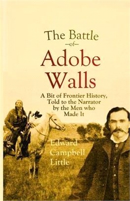 The Battle of Adobe Walls: A Bit of Frontier History, Told to the Narrator by the Men who Made It