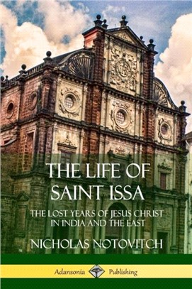 The Life of Saint Issa：The Lost Years of Jesus Christ in India and the East