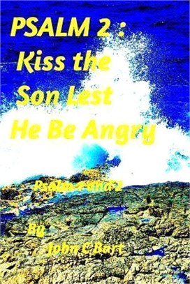 Psalm 2: Kiss The Son Lest He Be Angry.