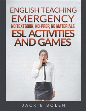 English Teaching Emergency：No Textbook, No-Prep, No Materials ESL/EFL Activities and Games for Busy Teachers