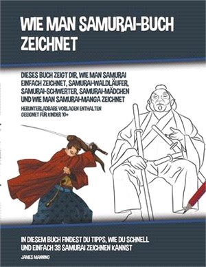 Wie Man Samurai-Buch Zeichnet (Dieses Buch Zeigt Dir, Wie Man Samurai Einfach Zeichnet, Samurai-Waldläufer, Samurai-Schwerter, Samurai-Mädchen und Wie