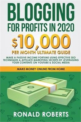 Blogging for Profit in 2020: 10,000/Month Ultimate Guide. Make a Passive Income Fortune Using Effective SEO Techniques & Affiliate Marketing Secret