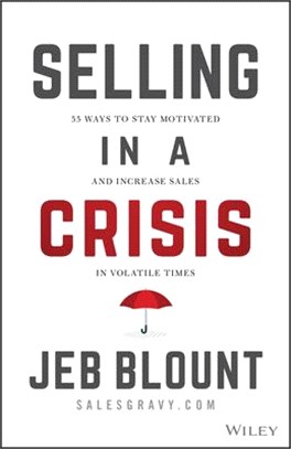 Selling In A Crisis: 21 Ways To Stay Motivated, Destroy Your Competition, And Crush Your Number In Volatile Times