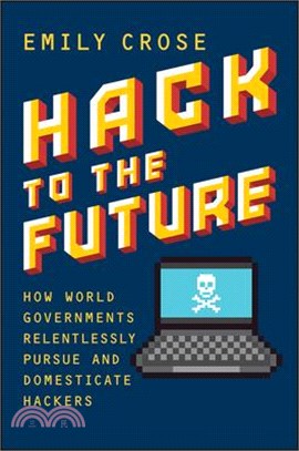 Hack to the Future: How World Governments Relentlessly Pursue and Domesticate Hackers