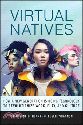 Virtual Natives: How a New Generation Is Revolutionizing the Future of Work, Play, and Culture