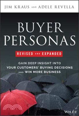 Buyer Personas Revised and Expanded: Gain Deep Insight Into Your Customers' Buying Decisions and Win More Business