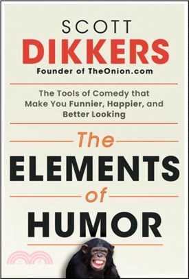 The Elements of Humor：The Tools of Comedy that Make You Funnier, Happier, and Better Looking