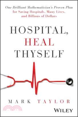 Hospital, Heal Thyself: One Brilliant Mathematician's Proven Plan for Saving Hospitals, Many Lives, and Billions of Dollars