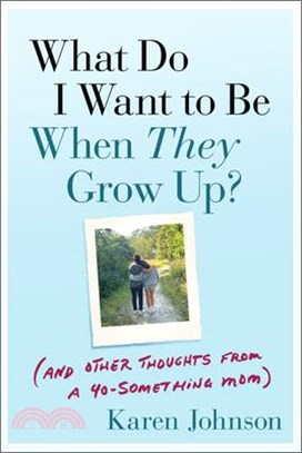 What Do I Want to Be When They Grow Up?: (And Other Thoughts from a 40-Something Mom)