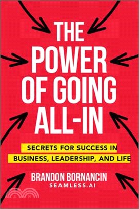 The Power of Going All-In: Secrets for Success in Business, Leadership, and Life