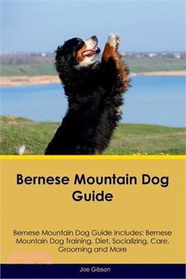 Bernese Mountain Dog Guide Bernese Mountain Dog Guide Includes: Bernese Mountain Dog Training, Diet, Socializing, Care, Grooming, and More