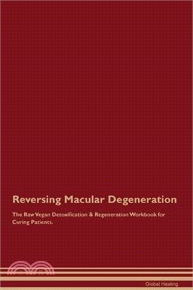 Reversing Macular Degeneration The Raw Vegan Detoxification & Regeneration Workbook for Curing Patients.