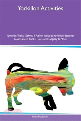 Yorkillon Activities Yorkillon Tricks, Games & Agility Includes: Yorkillon Beginner to Advanced Tricks, Fun Games, Agility and More