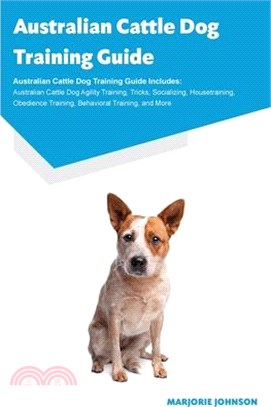Australian Cattle Dog Training Guide Australian Cattle Dog Training Guide Includes: Australian Cattle Dog Agility Training, Tricks, Socializing, House