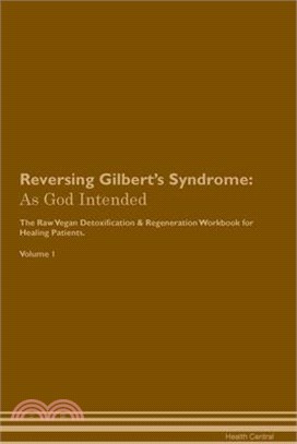 Reversing Gilbert's Syndrome: As God Intended The Raw Vegan Plant-Based Detoxification & Regeneration Workbook for Healing Patients. Volume 1