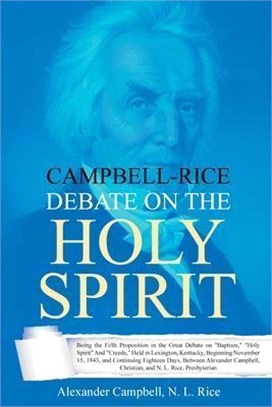 Campbell-Rice Debate on the Holy Spirit: Being the Fifth Proposition in the Great Debate on Baptism, Holy Spirit And Creeds, Held in Lexington, Kentuc