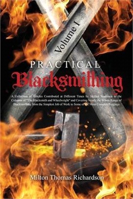 Practical Blacksmithing Vol. I: A Collection of Articles Contributed at Different Times by Skilled Workmen to the Columns of The Blacksmith and Wheelw