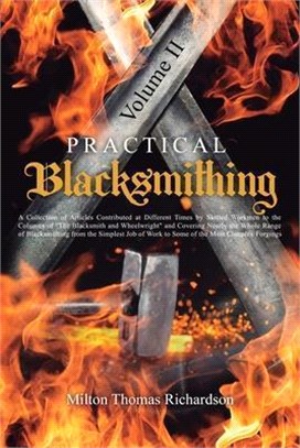 Practical Blacksmithing Vol. II: A Collection of Articles Contributed at Different Times by Skilled Workmen to the Columns of The Blacksmith and Wheel