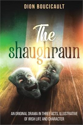 The Shaughraun: An Original Drama in Three Acts, Illustrative of Irish Life and Character