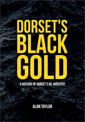 Dorset's Black Gold: A History of Dorset's Oil Industry
