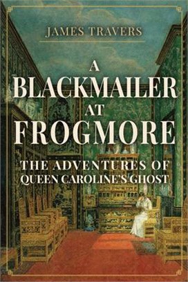 A Blackmailer at Frogmore: The Adventures of Queen Caroline's Ghost