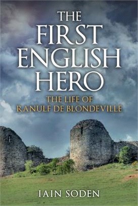 The First English Hero: The Life of Ranulf de Blondeville