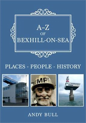 A-Z of Bexhill-On-Sea: Places-People-History