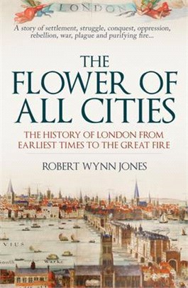 The Flower of All Cities: The History of London from Earliest Times to the Great Fire