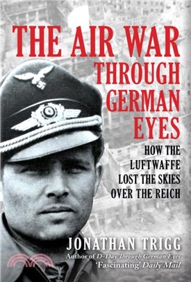 The Air War Through German Eyes：How the Luftwaffe Lost the Skies over the Reich