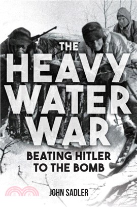 The Heavy Water War：Beating Hitler to the Bomb
