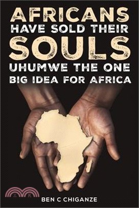 Africans Have Sold Their Souls: Uhumwe the One Big Idea for Africa