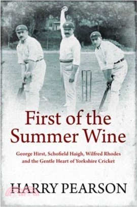First of the Summer Wine：George Hirst, Schofield Haigh, Wilfred Rhodes and the Gentle Heart of Yorkshire Cricket