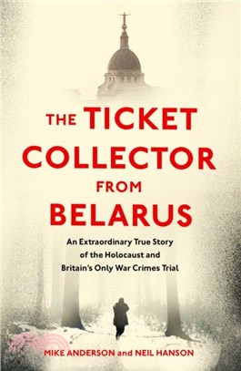 The Ticket Collector from Belarus：The Extraordinary True Story of Britain's Only War Crimes Trial