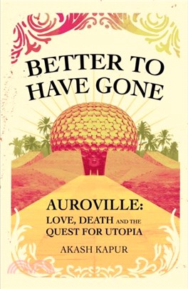 Better To Have Gone：Love, Death and the Quest for Utopia in Auroville